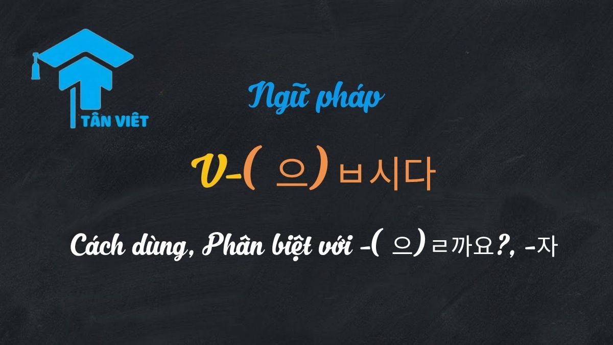 Ngữ pháp V-(으)ㅂ시다: Cách dùng, Phân biệt với -(으)ㄹ까요?, -자 & Bài tập 1 Cách chia và sử dụng đuôi câu rủ rê -(으)ㅂ시다 trong tiếng Hàn