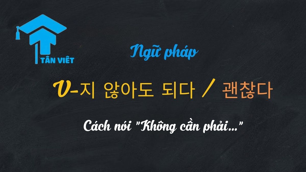 ngữ pháp tiếng Hàn "V-지 않아도 되다" (không cần phải) và "V-지 않아도 괜찮다" (không sao nếu không)