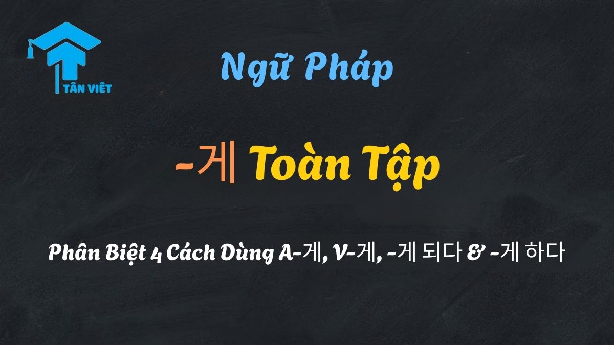 Hình ảnh minh họa chủ đề ngữ pháp -게 tiếng Hàn, tóm tắt và phân biệt trực quan 4 cách dùng chính: A-게 (trạng từ), V-게 (mục đích), V-게 되다 (thay đổi), và V-게 하다 (sai khiến) để giúp người học dễ dàng nhận diện và sử dụng chính xác.