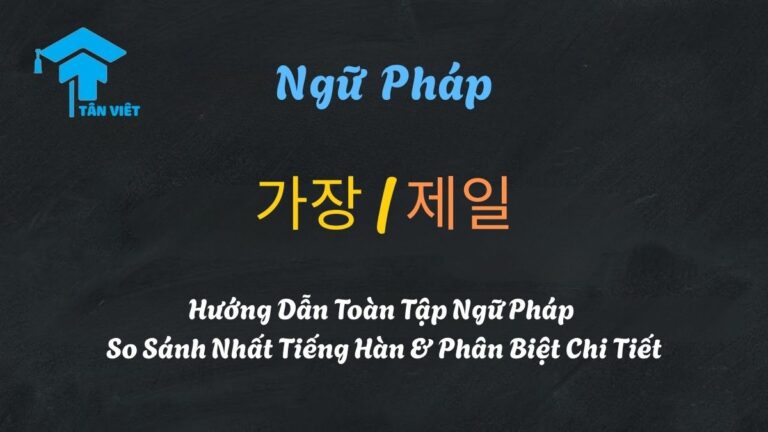 가장 / 제일: Hướng Dẫn Toàn Tập Ngữ Pháp So Sánh Nhất Tiếng Hàn & Phân Biệt Chi Tiết