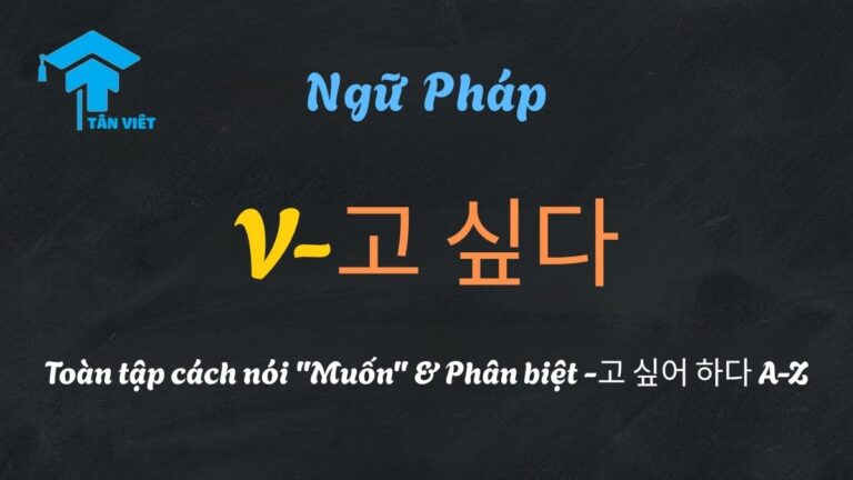 Ngữ pháp V-고 싶다: Toàn tập cách nói “Muốn” & Phân biệt -고 싶어 하다 A-Z