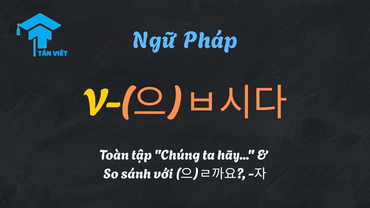 Phân biệt ngữ pháp V-(으)ㅂ시다, V-(으)ㄹ까요?, và V-(으)ㄹ래요? trong tiếng Hàn.