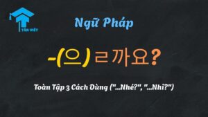 Hình ảnh minh họa 3 cách dùng ngữ pháp -(으)ㄹ까요? tiếng Hàn: Rủ rê (...nhé?), Hỏi ý kiến (Tôi...nhé?), và Phỏng đoán (...nhỉ?) - Tân Việt Prime.