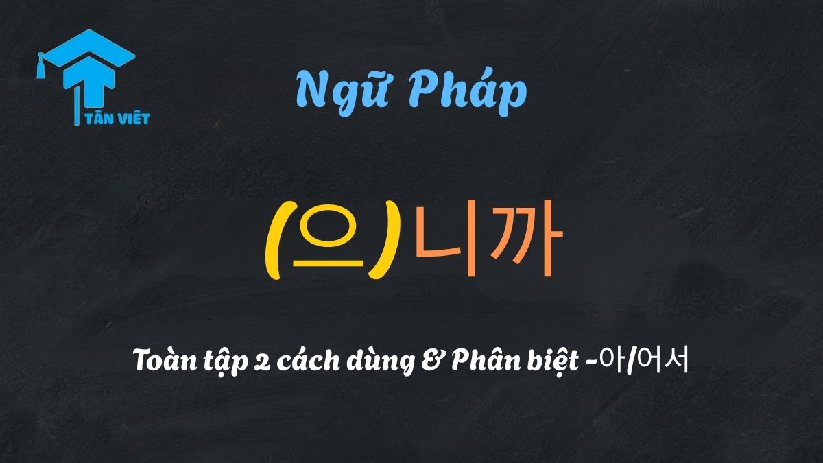 Sơ đồ so sánh ngữ pháp tiếng Hàn (으)니까 và -아/어서, giải thích cách dùng "vì nên".