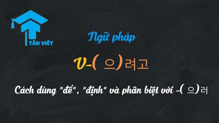 Ngữ pháp V-(으)려고: Tổng hợp A-Z cách dùng “để”, “định” và phân biệt với -(으)러