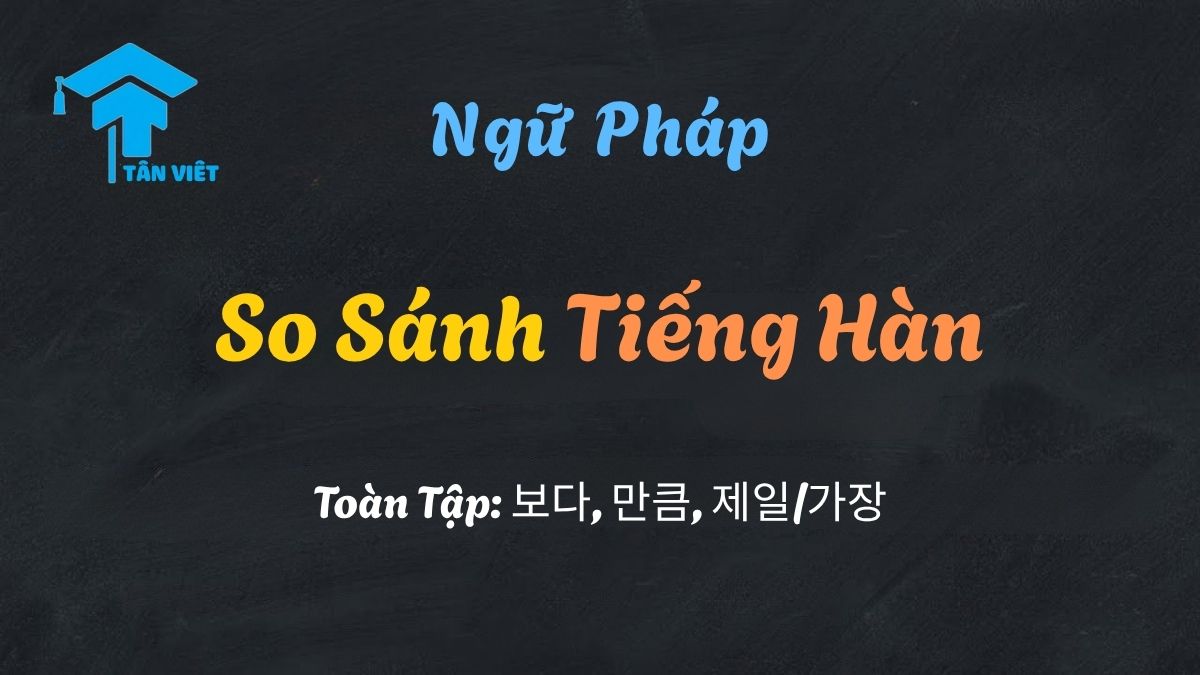 Tổng quan ngữ pháp so sánh tiếng Hàn, minh họa các cấu trúc -보다 (hơn), -만큼 (bằng), và 제일/가장 (nhất).