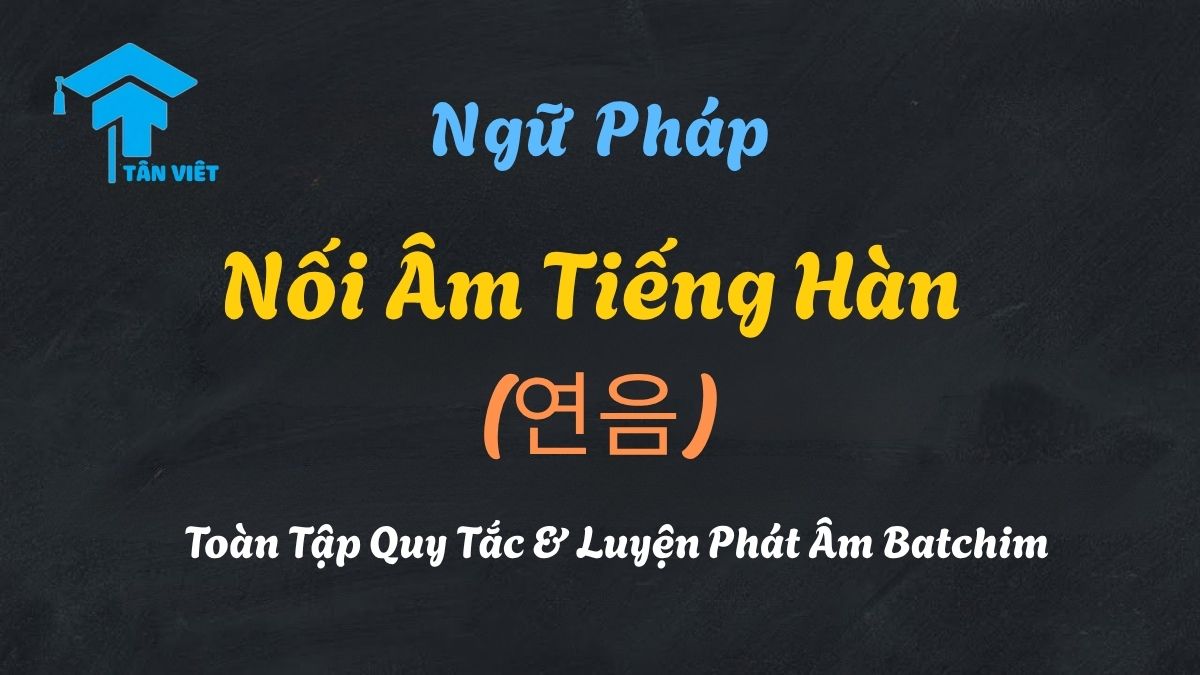 Sơ đồ quy tắc nối âm trong tiếng Hàn (연음) với patchim đơn và patchim đôi - Tân Việt Prime