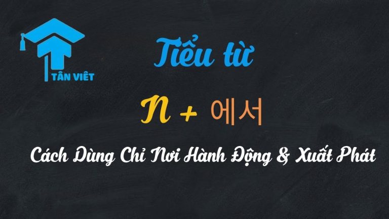 Tiểu Từ 에서 Cách Dùng Chỉ Nơi Hành Động & Xuất Phát | Tân Việt Prime
