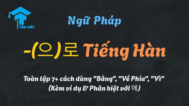 Ngữ Pháp -(으)로 Tiếng Hàn: Toàn tập 7+ cách dùng “Bằng”, “Về Phía”, “Vì”