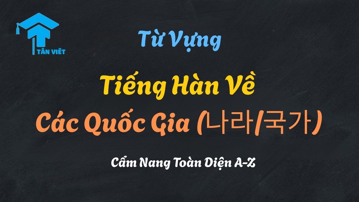 Học từ vựng tiếng Hàn về các quốc gia (나라) qua hình ảnh bản đồ thế giới đầy màu sắc của Tân Việt Prime.