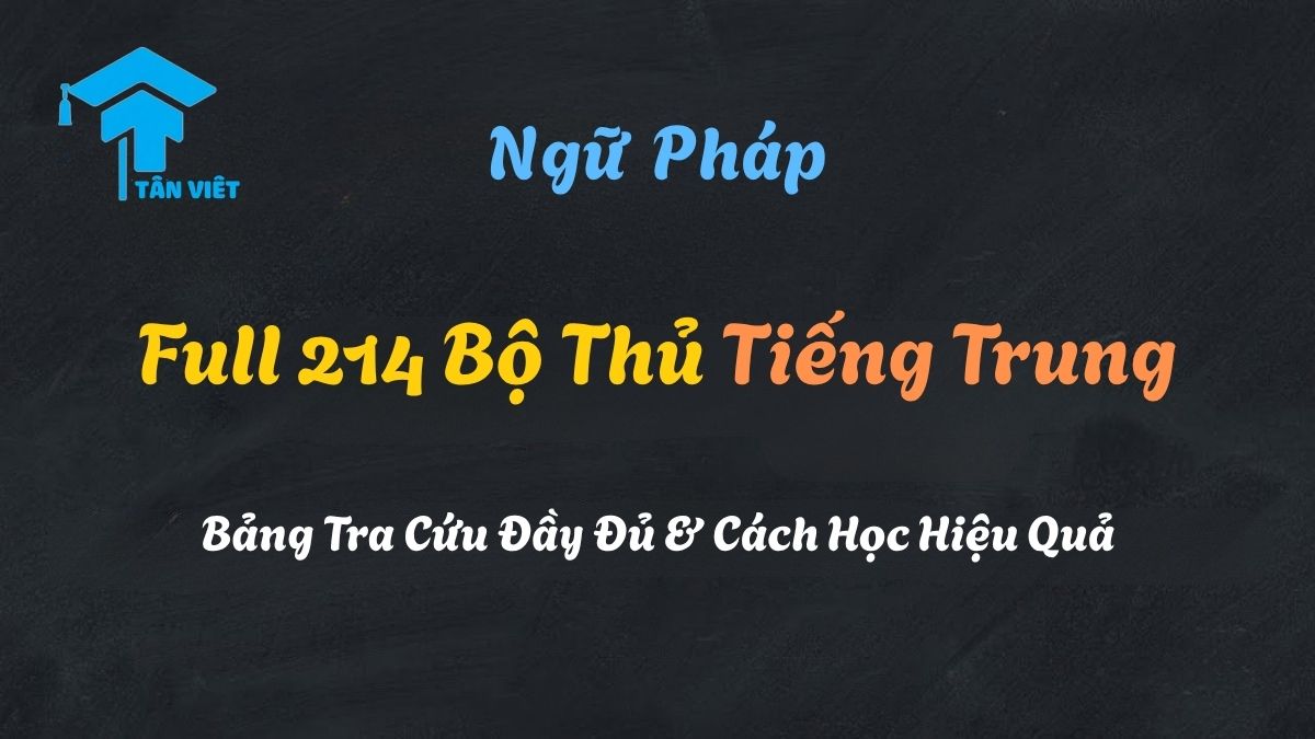 Full 214 Bộ Thủ Tiếng Trung: Bảng Tra Cứu Đầy Đủ & Cách Học Hiệu Quả 1 Bảng tra cứu full 214 bộ thủ tiếng Trung - Nền tảng để chinh phục chữ Hán.