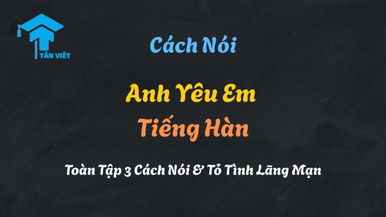 Anh Yêu Em Tiếng Hàn: Toàn Tập 3 Cách Nói & Tỏ Tình Lãng Mạn | Tân Việt Prime