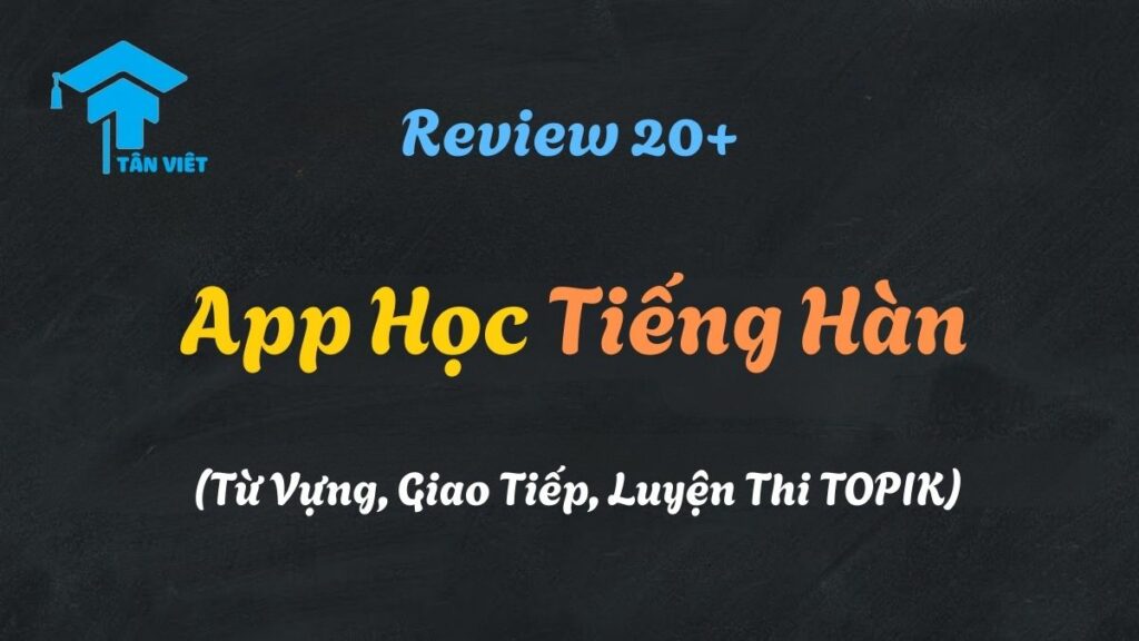 Review các app học tiếng Hàn tốt nhất 2025 cho người mới bắt đầu trên điện thoại.
