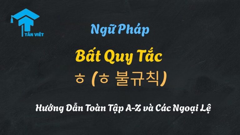 Bất Quy Tắc ㅎ (ㅎ 불규칙): Hướng Dẫn Toàn Tập A-Z và Các Ngoại Lệ