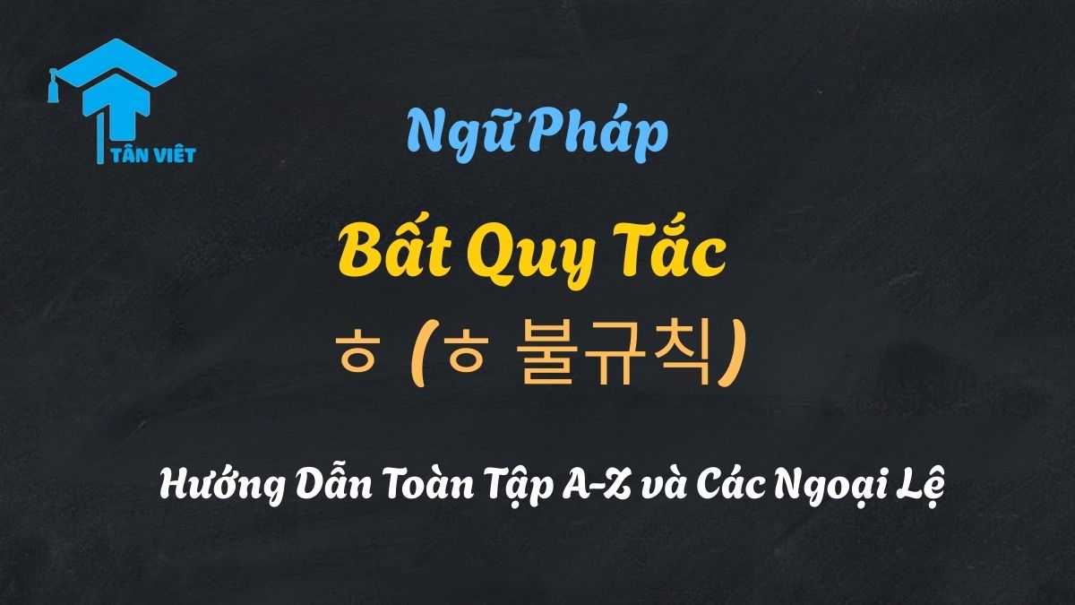 Tổng hợp kiến thức về Bất quy tắc ㅎ (ㅎ 불규칙) trong ngữ pháp tiếng Hàn, minh họa cách chia các tính từ màu sắc như 빨갛다 (đỏ) và trạng thái như 어떻다 (thế nào).