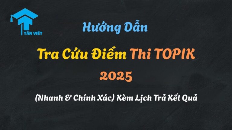 Hướng Dẫn Tra Cứu Điểm Thi TOPIK 2025 (Nhanh & Chính Xác) Kèm Lịch Trả Kết Quả