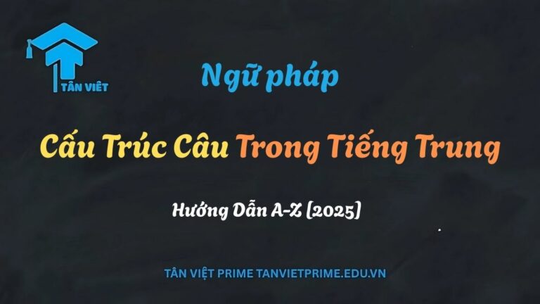 Cấu Trúc Câu Trong Tiếng Trung Toàn Tập: Hướng Dẫn A-Z [2025]