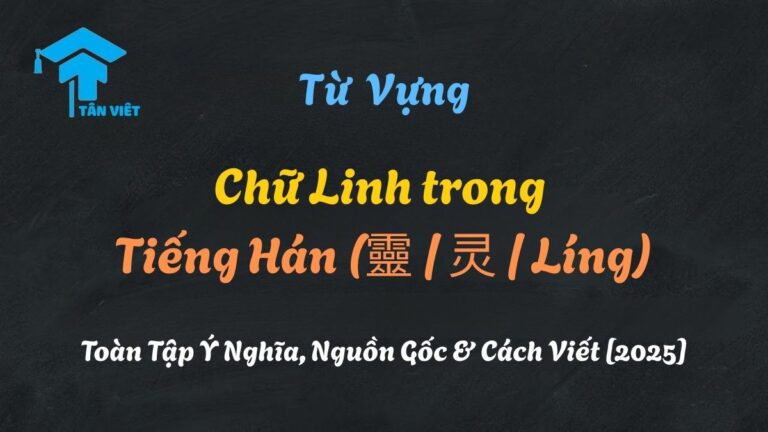 Chữ Linh trong Tiếng Hán (靈 / 灵 / Líng): Toàn Tập Ý Nghĩa, Nguồn Gốc & Cách Viết [2025]