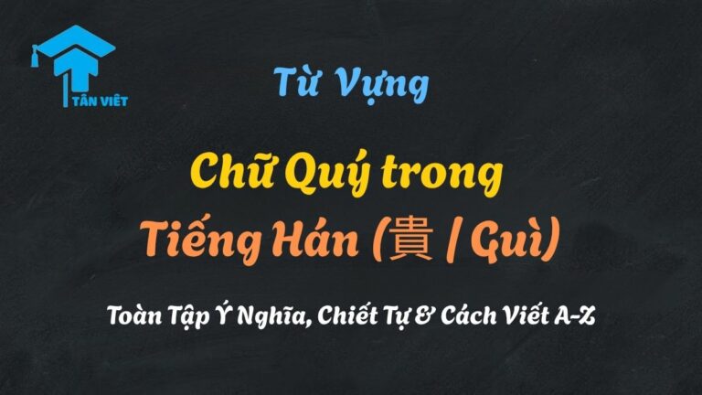 Chữ Quý trong Tiếng Hán (貴 / Guì): Toàn Tập Ý Nghĩa, Chiết Tự & Cách Viết A-Z