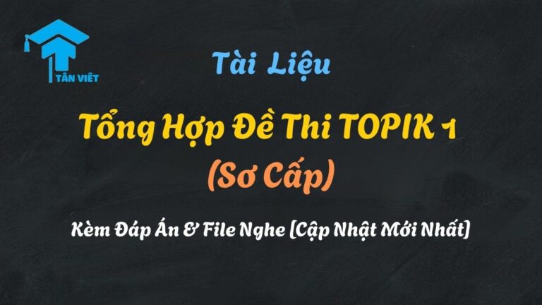 Tổng Hợp Đề Thi TOPIK 1 (Sơ Cấp) Kèm Đáp Án & File Nghe [Cập Nhật Mới Nhất]