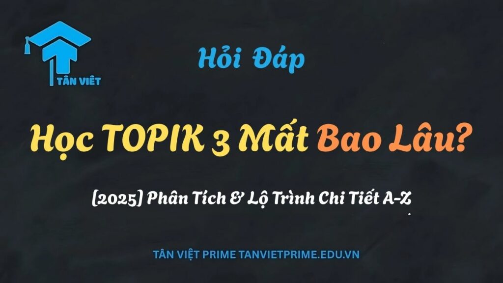 Sơ đồ phân tích chi tiết học TOPIK 3 mất bao lâu, bao gồm lộ trình học từ con số 0 và các yếu tố quyết định thời gian thành công - Tân Việt Prime.