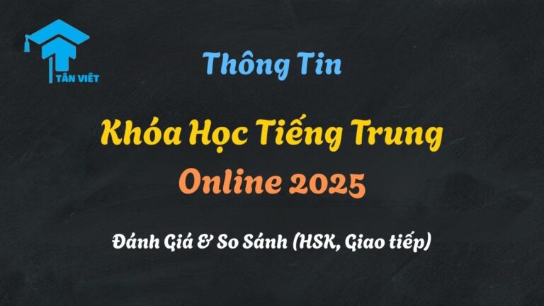 Khóa Học Tiếng Trung Online 2025: Đánh Giá & So Sánh (HSK, Giao tiếp)