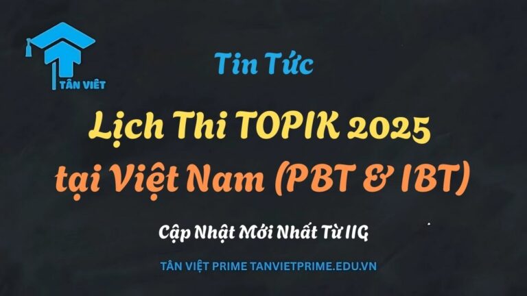 Lịch Thi TOPIK 2025 tại Việt Nam (PBT & IBT): Cập Nhật Mới Nhất Từ IIG