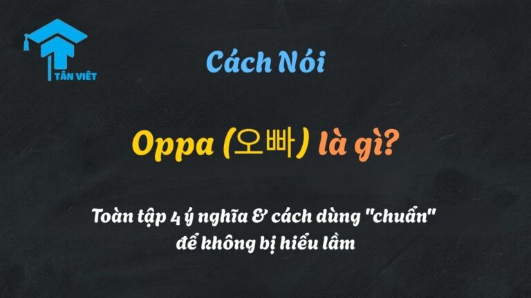 Oppa (오빠) là gì? Toàn tập 4 ý nghĩa & cách dùng “chuẩn” để không bị hiểu lầm