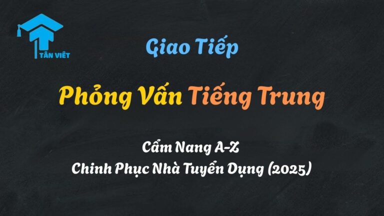 Phỏng Vấn Tiếng Trung: Cẩm Nang A-Z Chinh Phục Nhà Tuyển Dụng (2025)