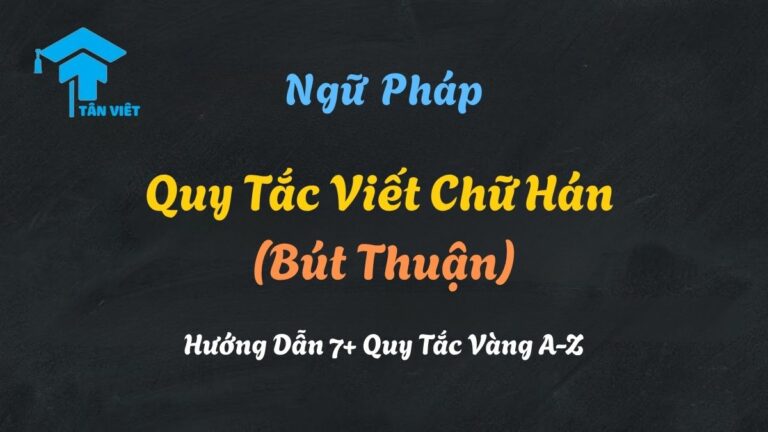 Quy Tắc Viết Chữ Hán (Bút Thuận): Hướng Dẫn 7+ Quy Tắc Vàng A-Z