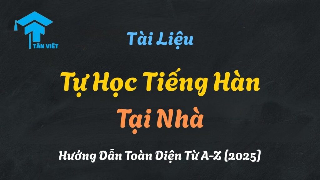 Lộ trình và tài liệu tự học tiếng Hàn tại nhà hiệu quả cho người mới bắt đầu.