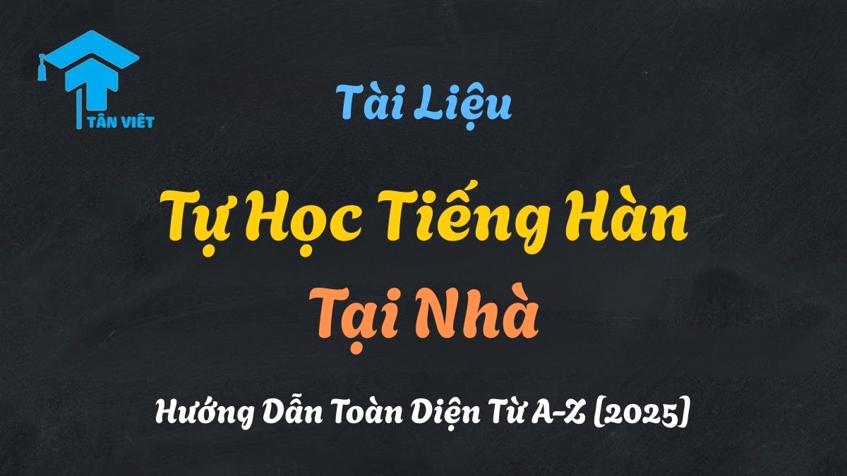 Lộ trình và tài liệu tự học tiếng Hàn tại nhà hiệu quả cho người mới bắt đầu.