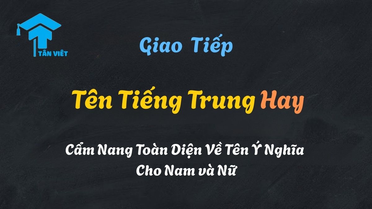 Cẩm nang toàn diện về tên tiếng Trung hay và ý nghĩa cho nam và nữ, minh họa bằng thư pháp chữ Hán đẹp mắt.