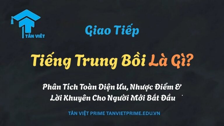Tiếng Trung Bồi Là Gì? Phân Tích Toàn Diện Ưu, Nhược Điểm & Lời Khuyên