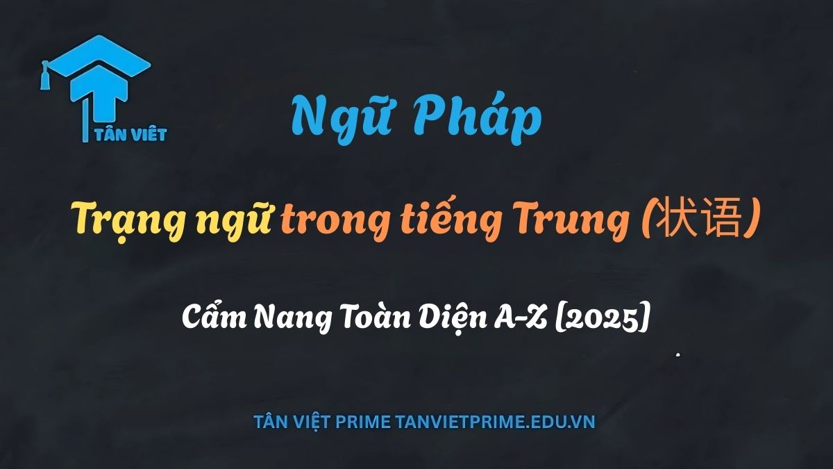 Infographic giới thiệu về Trạng ngữ (状语) trong tiếng Trung, minh họa các loại trạng ngữ phổ biến như chỉ thời gian, nơi chốn, phương thức, mức độ, kèm theo ví dụ minh họa và biểu tượng trực quan, giúp người học dễ dàng hình dung và nắm bắt khái niệm.
