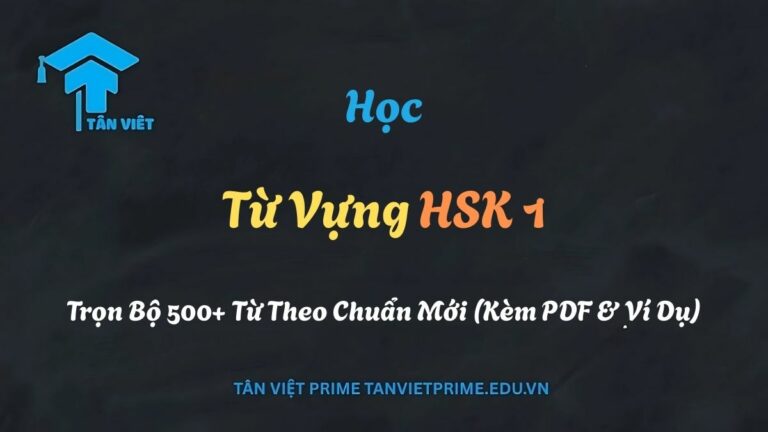 Từ Vựng HSK 1: Trọn Bộ 500+ Từ Theo Chuẩn Mới (Kèm PDF & Ví Dụ)