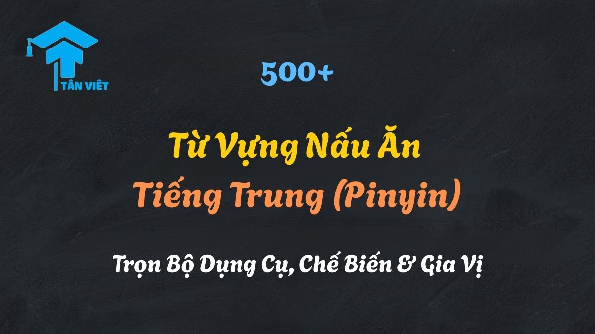 500+ Từ Vựng Nấu Ăn Tiếng Trung (Pinyin): Trọn Bộ Dụng Cụ, Chế Biến & Gia Vị 1 Tổng hợp đầy đủ từ vựng nấu ăn tiếng Trung về dụng cụ, gia vị và các phương pháp chế biến như xào, hấp, nướng