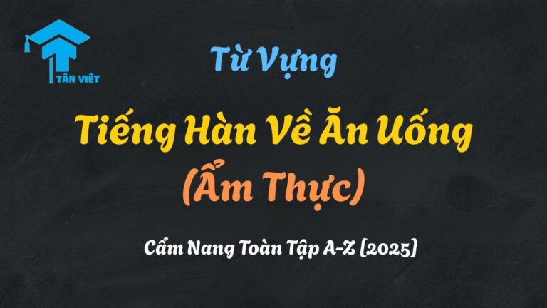 Từ Vựng Tiếng Hàn Về Ăn Uống (Ẩm Thực): Cẩm Nang Toàn Tập A-Z [2025]
