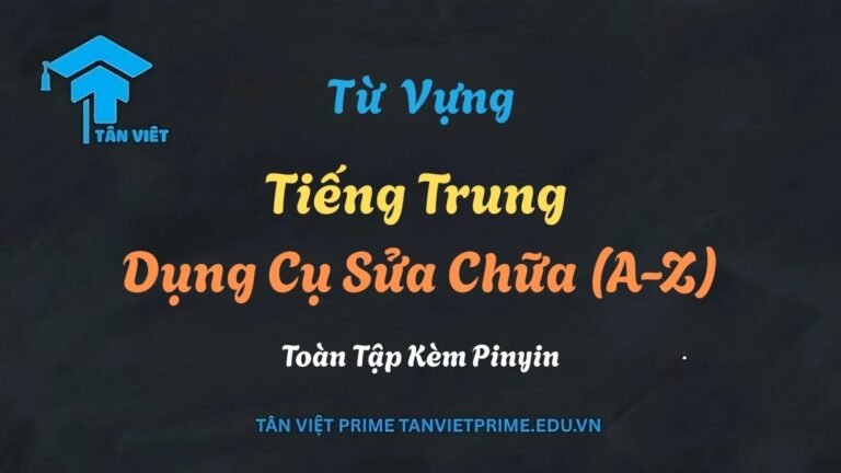Từ Vựng Tiếng Trung Dụng Cụ Sửa Chữa (A-Z): Toàn Tập Kèm Pinyin