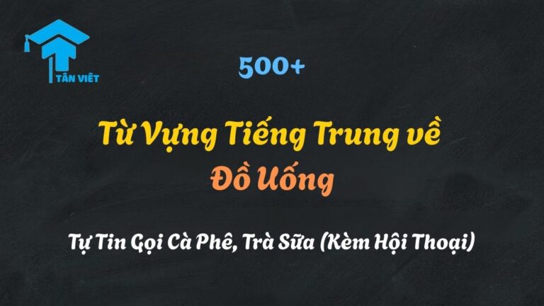 500+ Từ Vựng Tiếng Trung về Đồ Uống: Tự Tin Gọi Cà Phê, Trà Sữa (Kèm Hội Thoại)
