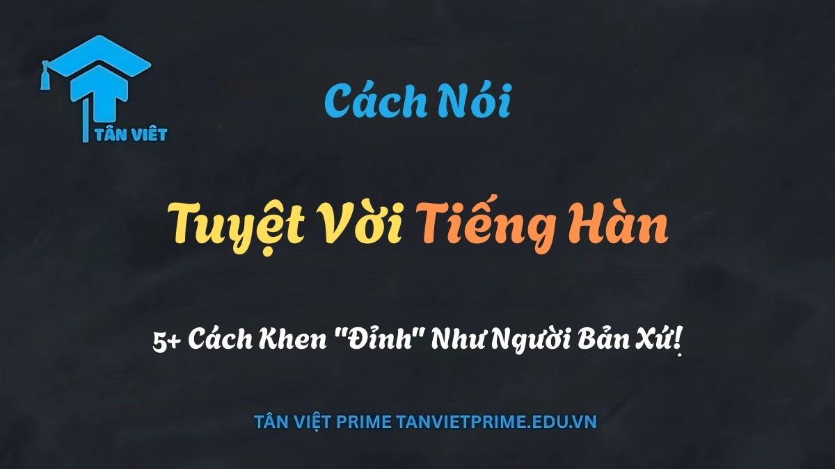 Tuyệt Vời Tiếng Hàn: 5+ Cách Khen "Đỉnh" Như Người Bản Xứ! 1 Các cách nói tuyệt vời trong tiếng Hàn, từ vựng và cụm từ khen ngợi phổ biến nhất.