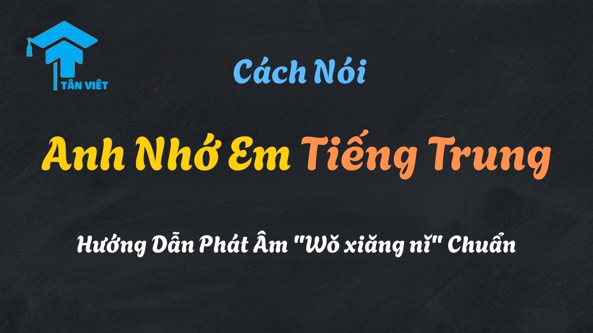 Hướng dẫn cách nói "Anh nhớ em" tiếng Trung - 我想你 (Wǒ xiǎng nǐ) cho người thương.