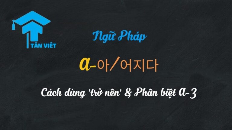 Ngữ pháp A-아/어지다: Toàn tập cách dùng ‘trở nên’ & Phân biệt A-Z