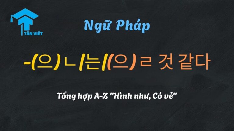 Ngữ pháp -(으)ㄴ/는/(으)ㄹ 것 같다: Tổng hợp A-Z “Hình như, Có vẻ”