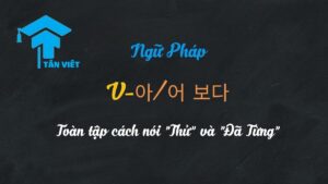 Hướng dẫn toàn tập ngữ pháp V-아/어 보다 với ý nghĩa 'thử' và 'đã từng'.
