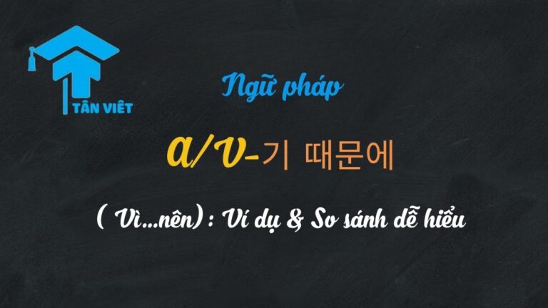 Tất tần tật ngữ pháp A/V-기 때문에: Cách dùng và Phân biệt chi tiết