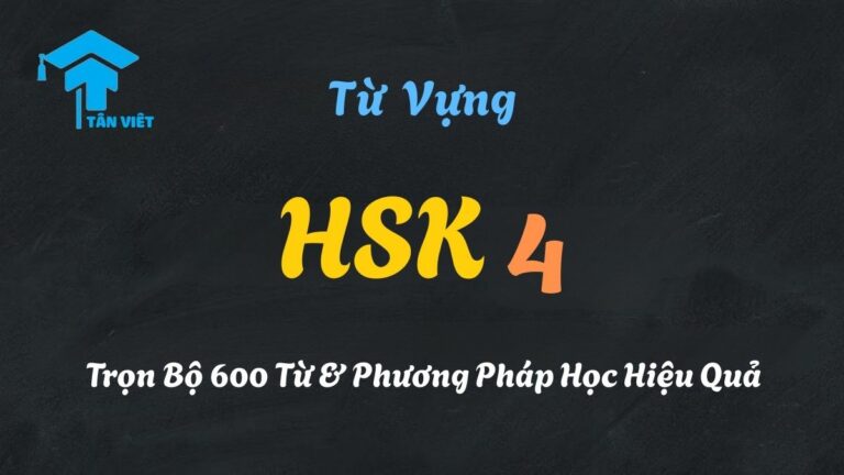 Từ Vựng HSK 4: Trọn Bộ 600 Từ & Phương Pháp Học Hiệu Quả