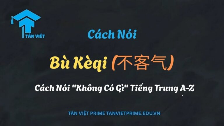 Bù Kèqi (不客气): Cách Nói “Không Có Gì” Tiếng Trung A-Z
