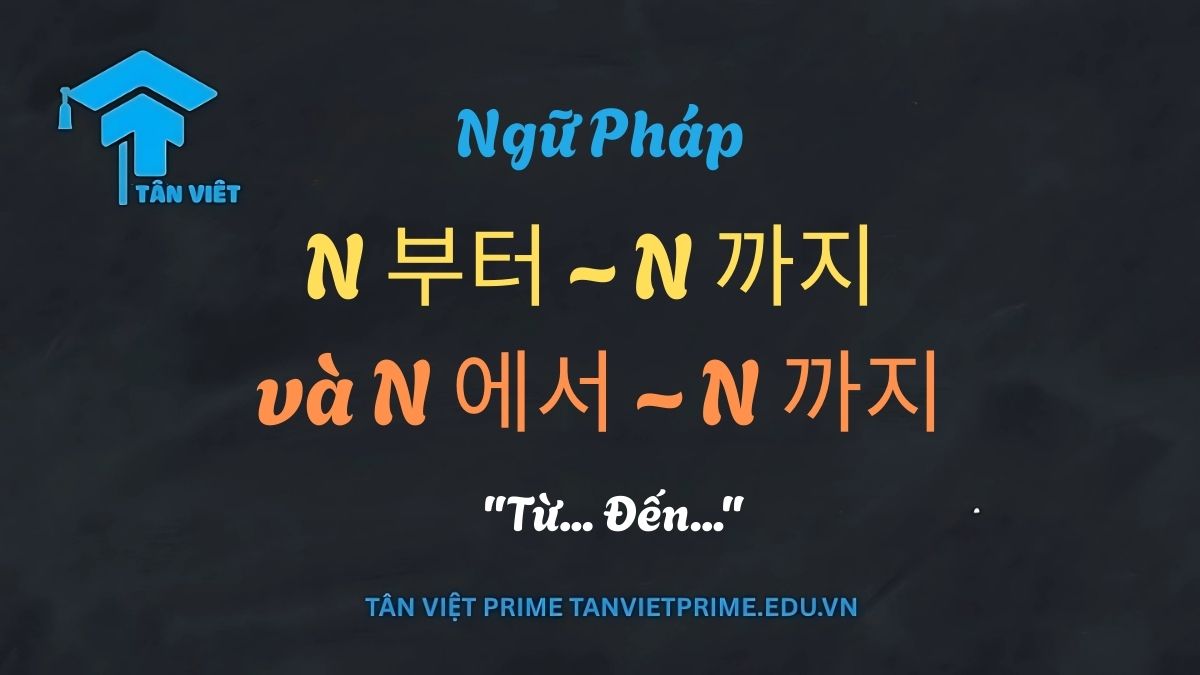 Hình ảnh minh họa cách phân biệt ngữ pháp N부터 N까지 (thời gian) và N에서 N까지 (nơi chốn) trong tiếng Hàn