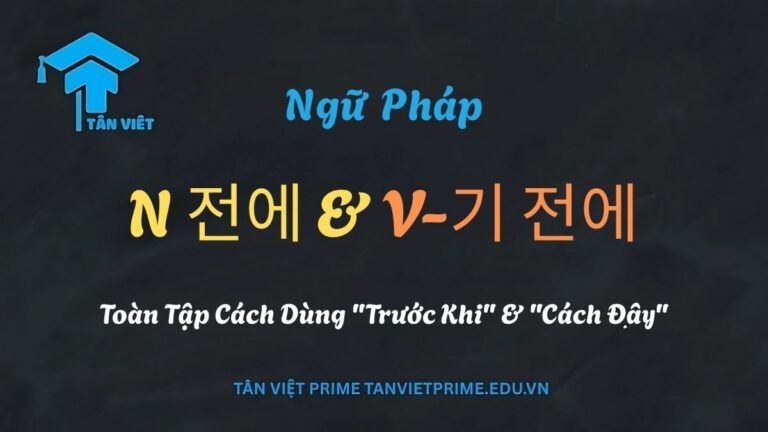 V-기 전에 & N 전에: Phân Biệt “Trước Khi”, “Trước” & “Cách Đây” Toàn Tập A-Z
